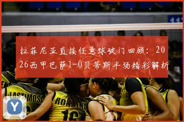拉菲尼亚直接任意球破门回顾:2026西甲巴萨1-0贝蒂斯半场精彩解析与技术统计